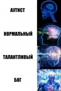 АУТИСТ НОРМАЛЬНЫЙ ТАЛАНТЛИВЫЙ БОГ