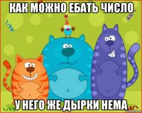 как можно ебать число у него же дырки нема