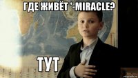 где живёт '-miracle? 