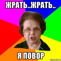 жрать..жрать.. я повор