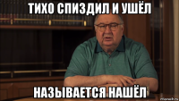 тихо спиздил и ушёл называется нашёл