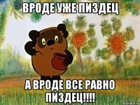 вроде уже пиздец а вроде все равно пиздец!!!!