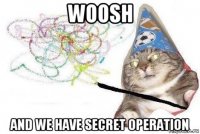 woosh and we have secret operation