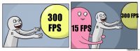 300 FPS 15 FPS 300 FPS