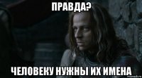 правда? человеку нужны их имена
