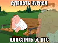 сделать курсач или слить 50 птс