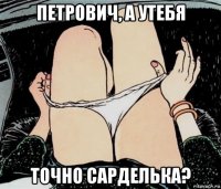 петрович, а утебя точно сарделька?