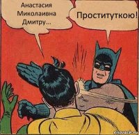 Анастасия Миколаивна Дмитру... Проституткою!