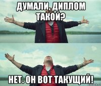 думали, диплом такой? нет. он вот такущий!