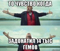 то чувство когда задонатил 14 тыс гемов