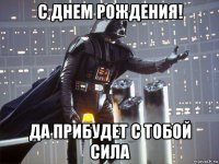 с днем рождения! да прибудет с тобой сила