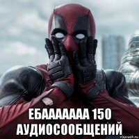  ебааааааа 150 аудиосообщений