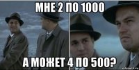 мне 2 по 1000 а может 4 по 500?