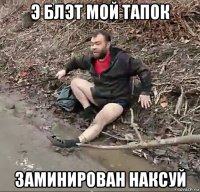 э блэт мой тапок заминирован наксуй