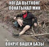 когда вьетконг понатыкал мин вокруг вашей базы