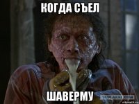 когда съел шаверму
