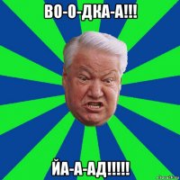 во-о-дка-а!!! йа-а-ад!!!!!