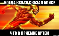 когда кто то сказал алисе что в приемке артём