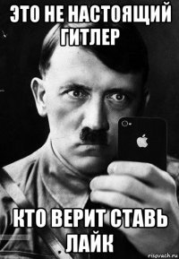 это не настоящий гитлер кто верит ставь лайк