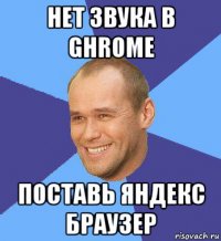нет звука в ghrome поставь яндекс браузер