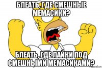 блеать, где смешные мемасики? блеать, где лайки под смешными мемасиками?