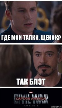 Где мои тапки, щенок? Так блэт