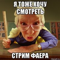 я тоже хочу смотреть стрим фаера