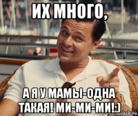 их много, а я у мамы-одна такая! ми-ми-ми!:)