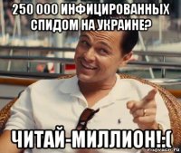 250 000 инфицированных спидом на украине? читай-миллион!:(