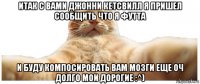 итак с вами джонни кетсвилл я пришел сообщить что я футта и буду компосировать вам мозги еще оч долго мои дорогие :^)