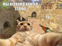 Мы играем в konter strike 1.6