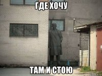 где хочу там и стою