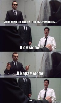 Этот мир не такой как ты думаешь... В смысле? В карамысле! ...