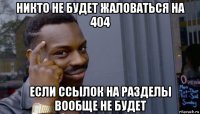 никто не будет жаловаться на 404 если ссылок на разделы вообще не будет