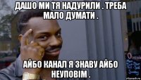 дашо ми тя надурили . треба мало думати . айбо канал я знаву айбо неуповім .