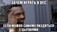 зачем играть в ufc если можно самому пиздиться с цыганями