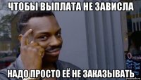 чтобы выплата не зависла надо просто её не заказывать