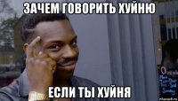 зачем говорить хуйню если ты хуйня