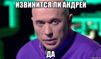 извинится ли андрей да