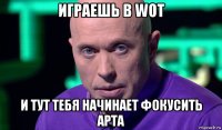 играешь в wot и тут тебя начинает фокусить арта