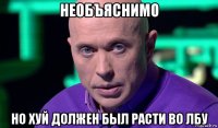 необъяснимо но хуй должен был расти во лбу