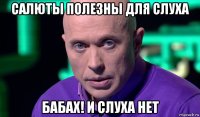 салюты полезны для слуха бабах! и слуха нет