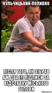 кульчицький-поливко після того, як зібрав аж два (!) підписи за відставку міського голови