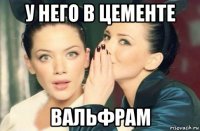 у него в цементе вальфрам