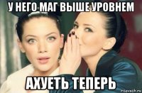 у него маг выше уровнем ахуеть теперь