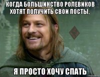 когда большинство ролевиков хотят получить свои посты, я просто хочу спать