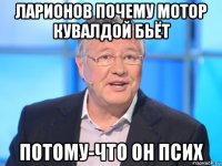 ларионов почему мотор кувалдой бьёт потому-что он псих