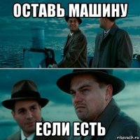 оставь машину если есть