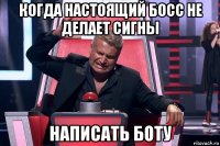 когда настоящий босс не делает сигны написать боту