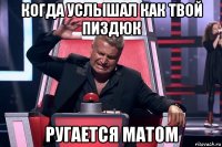 когда услышал как твой пиздюк ругается матом